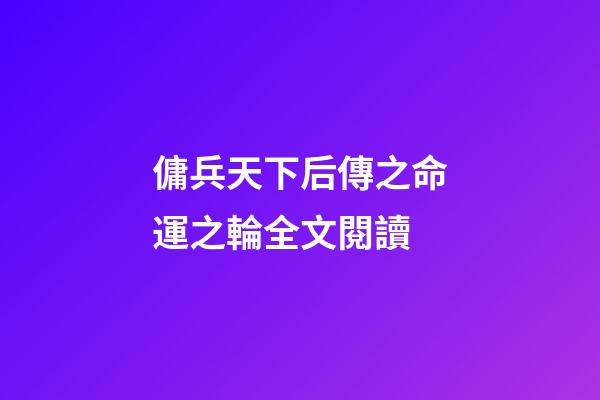 傭兵天下后傳之命運之輪全文閱讀 (傭兵天下后傳之命運之輪全文閱讀免費)-第1張-觀點-玄機派